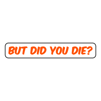 But Did You Die Sticker (Orange)
